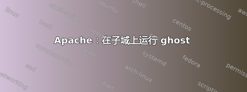 Apache：在子域上运行 ghost