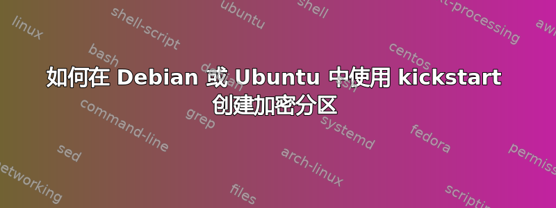 如何在 Debian 或 Ubuntu 中使用 kickstart 创建加密分区