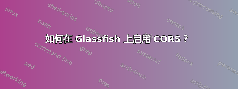 如何在 Glassfish 上启用 CORS？