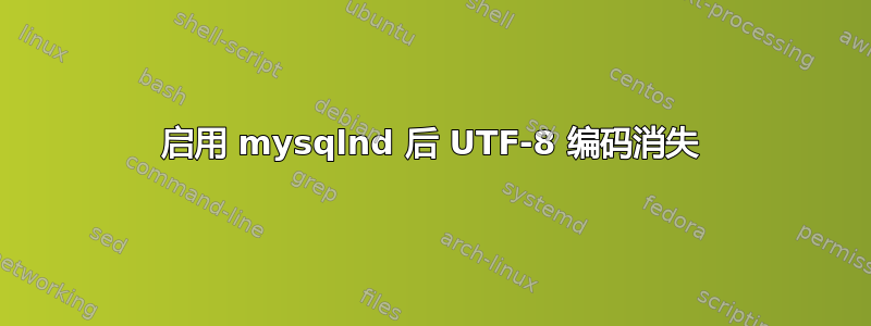 启用 mysqlnd 后 UTF-8 编码消失