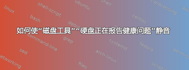 如何使“磁盘工具”“硬盘正在报告健康问题”静音