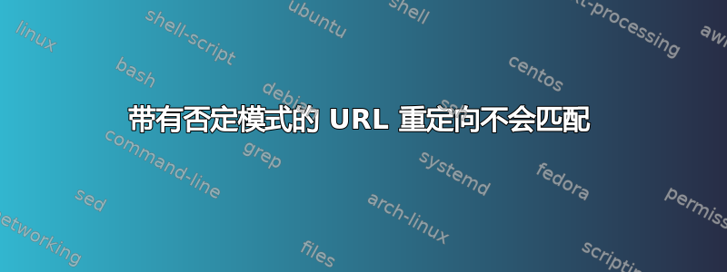 带有否定模式的 URL 重定向不会匹配