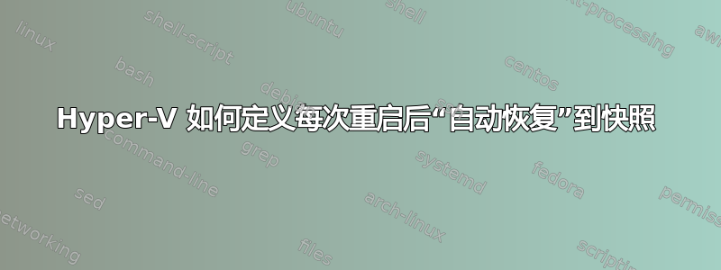 Hyper-V 如何定义每次重启后“自动恢复”到快照