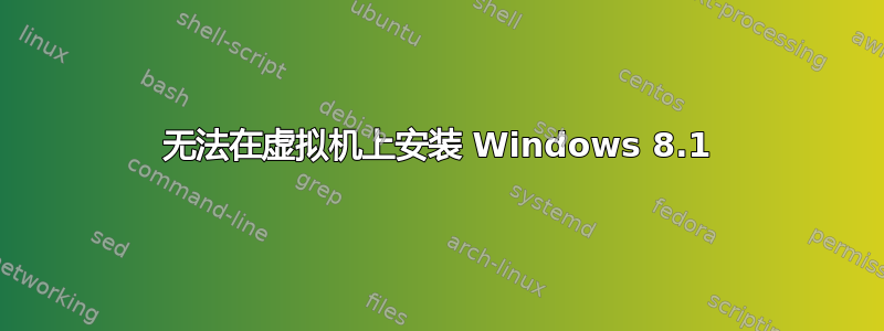 无法在虚拟机上安装 Windows 8.1