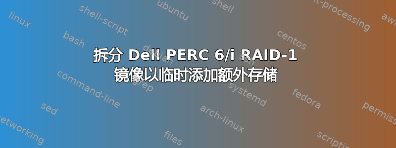 拆分 Dell PERC 6/i RAID-1 镜像以临时添加额外存储