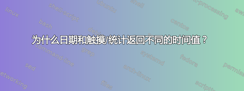 为什么日期和触摸/统计返回不同的时间值？