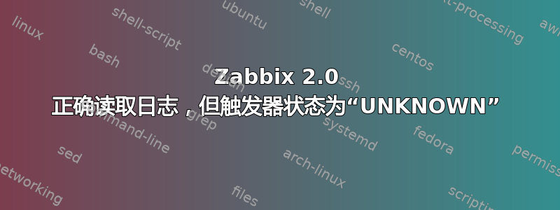 Zabbix 2.0 正确读取日志，但触发器状态为“UNKNOWN”