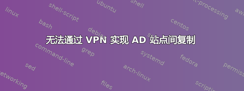 无法通过 VPN 实现 AD 站点间复制