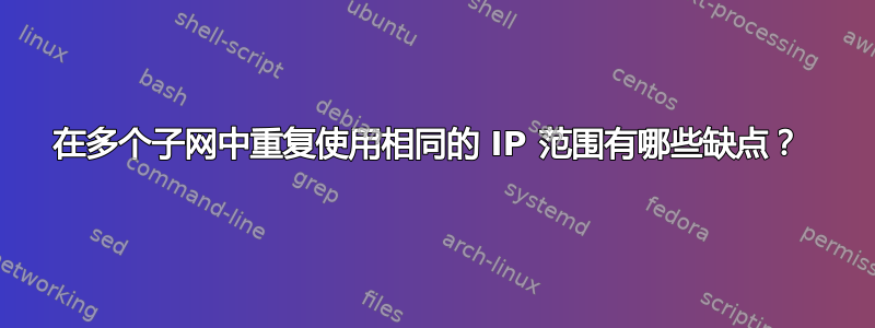 在多个子网中重复使用相同的 IP 范围有哪些缺点？ 