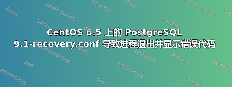 CentOS 6.5 上的 PostgreSQL 9.1-recovery.conf 导致进程退出并显示错误代码