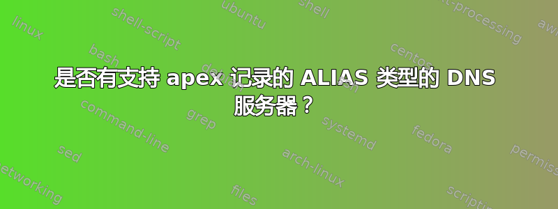 是否有支持 apex 记录的 ALIAS 类型的 DNS 服务器？