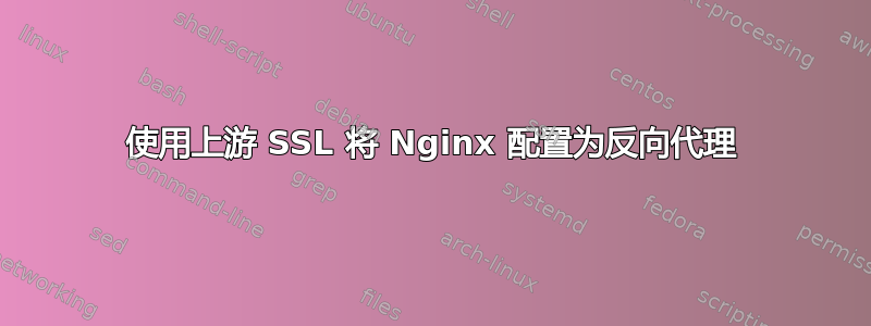 使用上游 SSL 将 Nginx 配置为反向代理