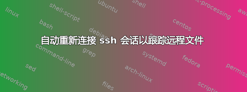 自动重新连接 ssh 会话以跟踪远程文件