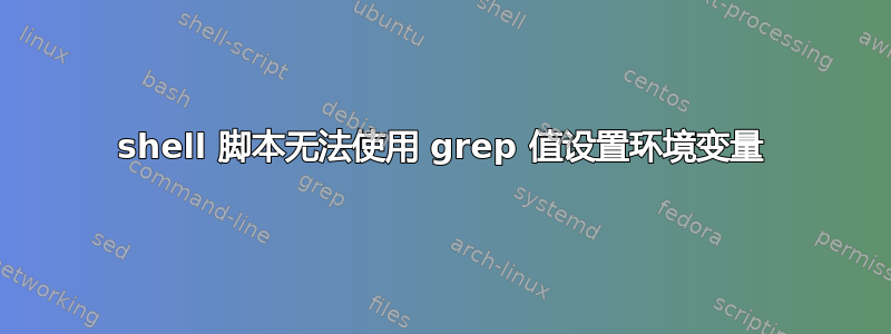 shell 脚本无法使用 grep 值设置环境变量