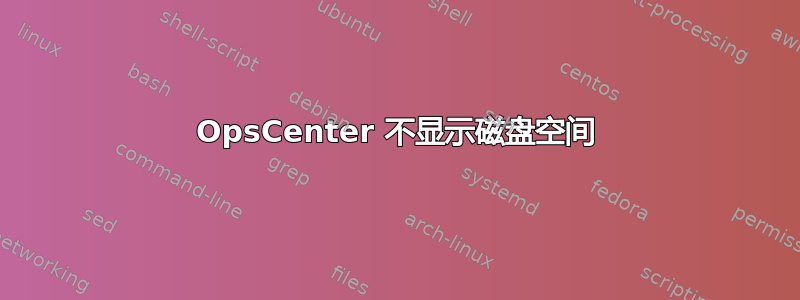 OpsCenter 不显示磁盘空间