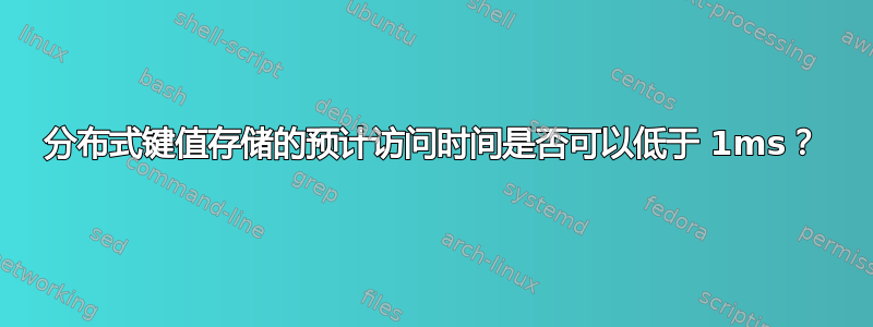 分布式键值存储的预计访问时间是否可以低于 1ms？