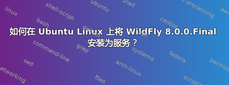 如何在 Ubuntu Linux 上将 WildFly 8.0.0.Final 安装为服务？