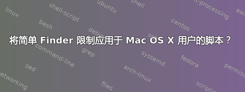 将简单 Finder 限制应用于 Mac OS X 用户的脚本？