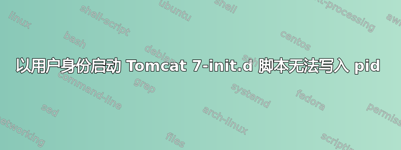 以用户身份启动 Tomcat 7-init.d 脚本无法写入 pid