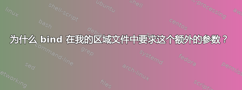 为什么 bind 在我的区域文件中要求这个额外的参数？