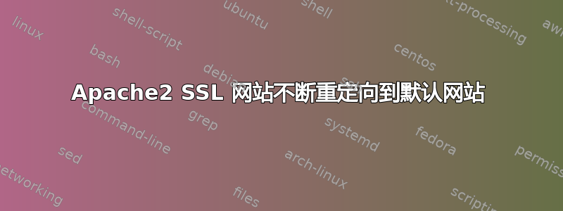 Apache2 SSL 网站不断重定向到默认网站