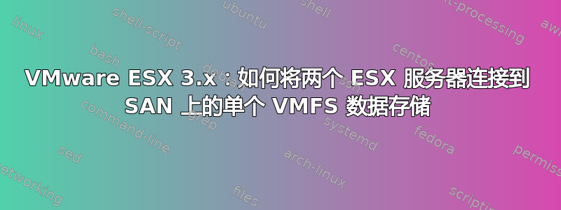 VMware ESX 3.x：如何将两个 ESX 服务器连接到 SAN 上的单个 VMFS 数据存储