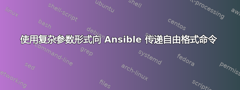 使用复杂参数形式向 Ansible 传递自由格式命令