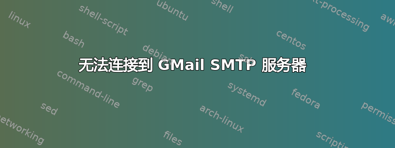 无法连接到 GMail SMTP 服务器 