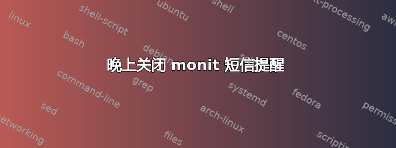 晚上关闭 monit 短信提醒