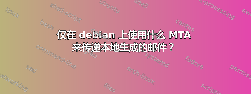 仅在 debian 上使用什么 MTA 来传递本地生成的邮件？