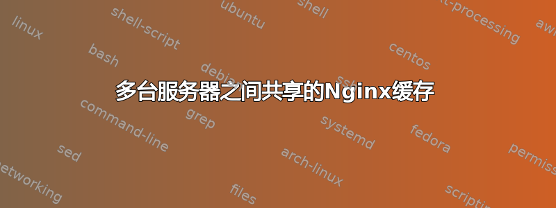 多台服务器之间共享的Nginx缓存