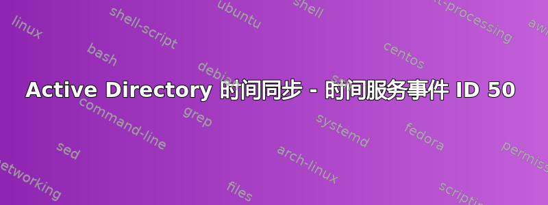 Active Directory 时间同步 - 时间服务事件 ID 50