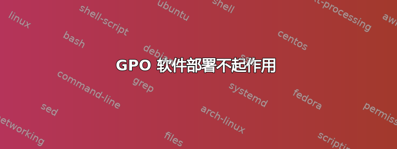 GPO 软件部署不起作用