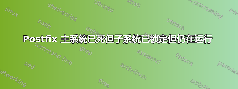 Postfix 主系统已死但子系统已锁定但仍在运行