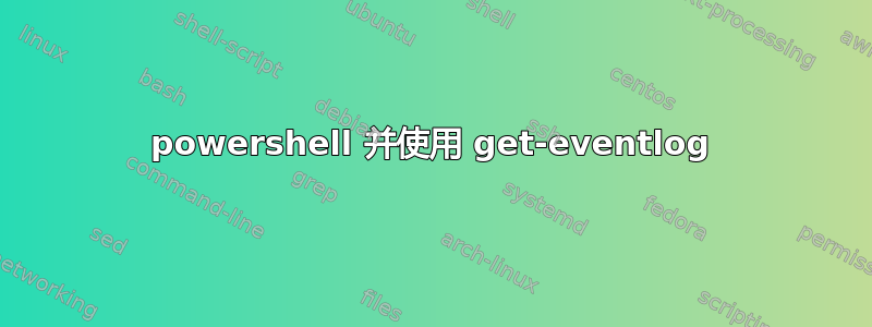 powershell 并使用 get-eventlog