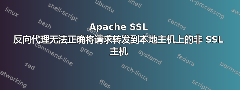 Apache SSL 反向代理无法正确将请求转发到本地主机上的非 SSL 主机