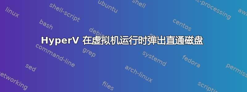 HyperV 在虚拟机运行时弹出直通磁盘