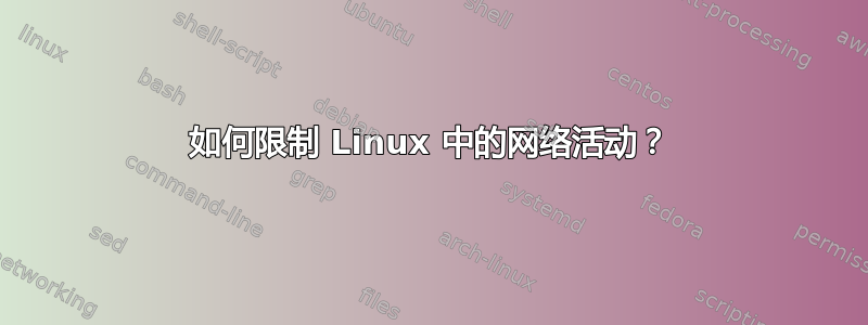 如何限制 Linux 中的网络活动？