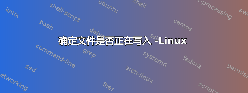 确定文件是否正在写入 -Linux