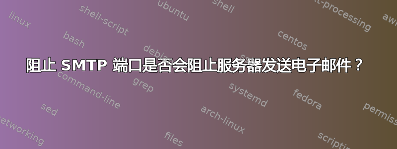 阻止 SMTP 端口是否会阻止服务器发送电子邮件？