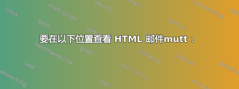 要在以下位置查看 HTML 邮件mutt：