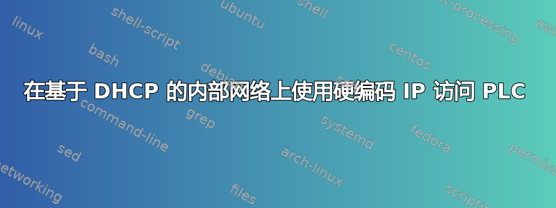 在基于 DHCP 的内部网络上使用硬编码 IP 访问 PLC