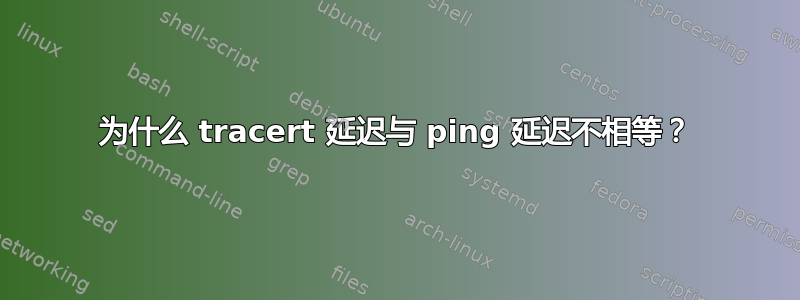 为什么 tracert 延迟与 ping 延迟不相等？