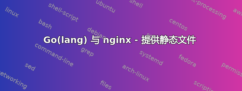 Go(lang) 与 nginx - 提供静态文件