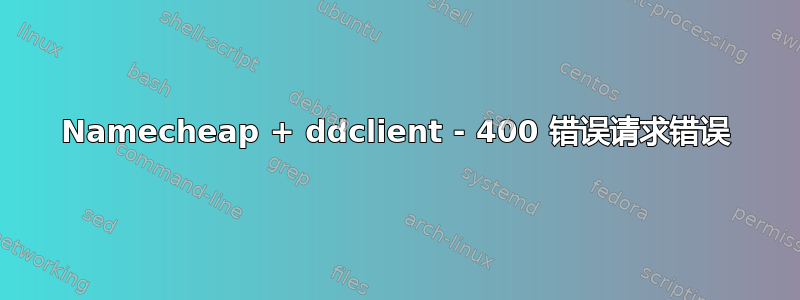 Namecheap + ddclient - 400 错误请求错误