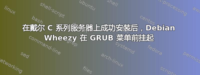 在戴尔 C 系列服务器上成功安装后，Debian Wheezy 在 GRUB 菜单前挂起