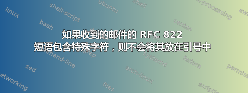 如果收到的邮件的 RFC 822 短语包含特殊字符，则不会将其放在引号中