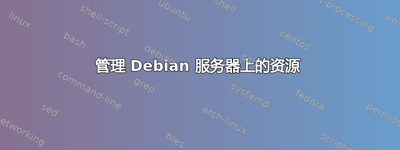 管理 Debian 服务器上的资源