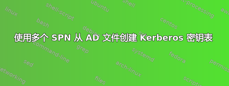 使用多个 SPN 从 AD 文件创建 Kerberos 密钥表