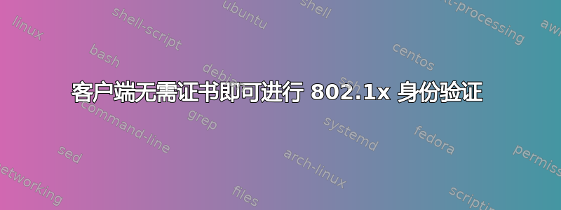 客户端无需证书即可进行 802.1x 身份验证